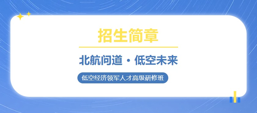 “北航问道·低空未来”——低空经济领军人才高级研修班招生简章